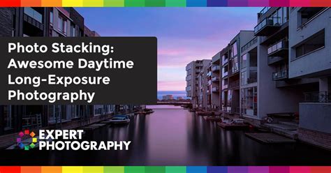 How To Use Photo Stacking For Daytime Long Exposures Long Exposure