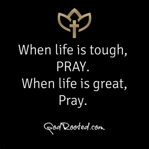 When Life Is Tough Pray When Life Is Great Pray God Rooted