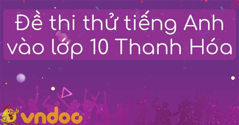 Tham khảo phân tích cấu trúc đề thi tuyển sinh môn anh vào thpt cnn năm 2021, bộ đề thi mẫu kèm đáp án và làm online đề thi mẫu vào 10 cnn môn tiếng anh mới nhất tại đây Đề thi thử tiếng Anh vào lớp 10 Thanh Hóa năm 2020 - 2021 ...