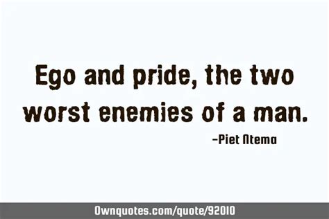 Ego And Pride The Two Worst Enemies Of A Man