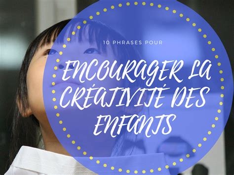 10 phrases pour encourager la créativité des enfants