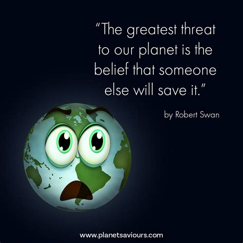 The Greatest Threat To Our Planet Is The Belief That Someone Else Will