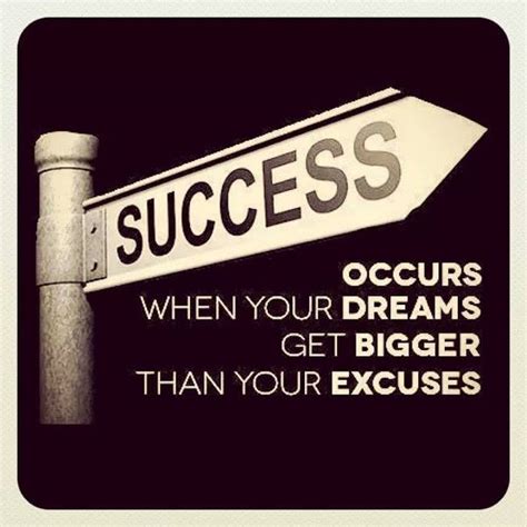 Success Occurs When Your Dream Get Bigger Than Your Excuses