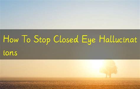 how to stop closed eye hallucinations