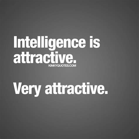 Kinkyquotes Intelligence Is Attractive Very Attractive Like And Share If You Agree ️ And