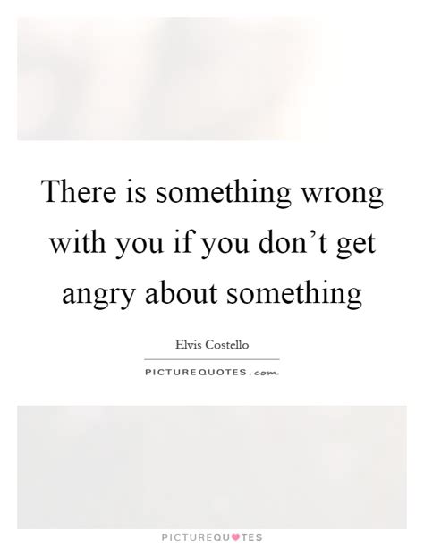 There Is Something Wrong With You If You Dont Get Angry About