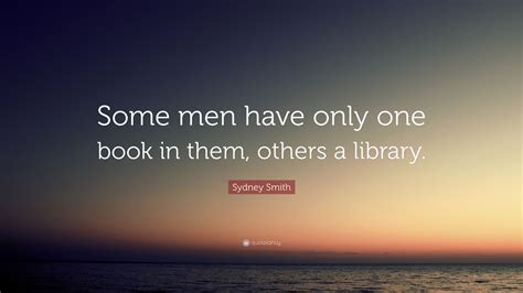 Sydney Smith Quote Some Men Have Only One Book In Them Others A