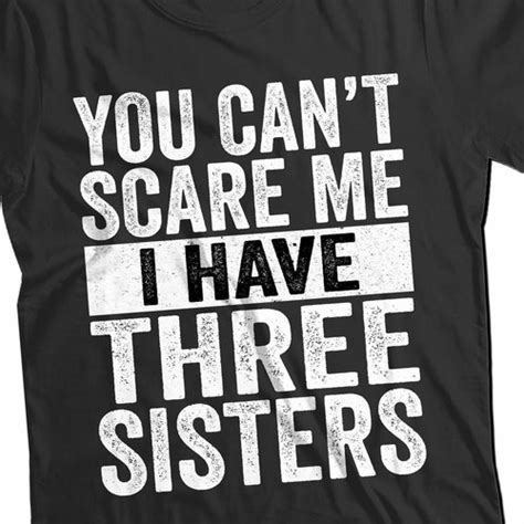 You Cant Scare Me I Have Three Sisters T Shirt Funny T For Etsy