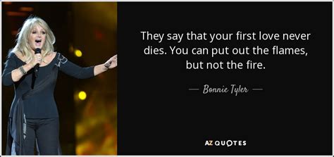 Bonnie Tyler Quote They Say That Your First Love Never Dies You Can