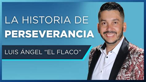 La Historia De Perseverancia Luis Ángel El Flaco Biografía