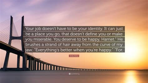 Emily Henry Quote “your Job Doesnt Have To Be Your Identity It Can Just Be A Place You Go
