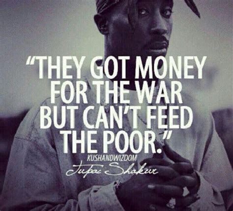 They Got Money For The War But Cant Feed The Poor Tupac Quotes