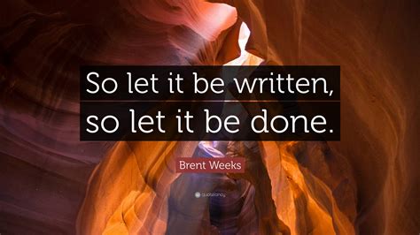 brent weeks quote “so let it be written so let it be done ”
