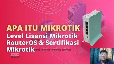 Apa Itu Mikrotik Level Lisensi Mikrotik Routeros Dan Sertifikasi