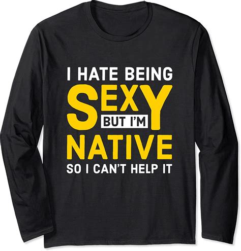 Native American I Hate Being Sexy Long Sleeve T Shirt Uk