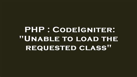 Php Codeigniter Unable To Load The Requested Class Youtube
