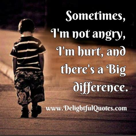 Sometimes Im Not Angry Im Hurt Delightful Quotes
