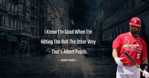 I Know Im Good When Im Hitting The Ball The Other Way Thats Albert