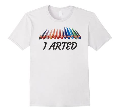 I Arted T Shirt With Artist Pencils Colored Set Graphic T Td Teedep