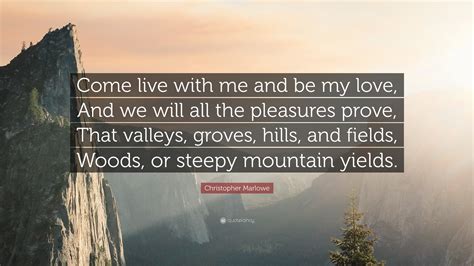 Christopher Marlowe Quote Come Live With Me And Be My Love And We