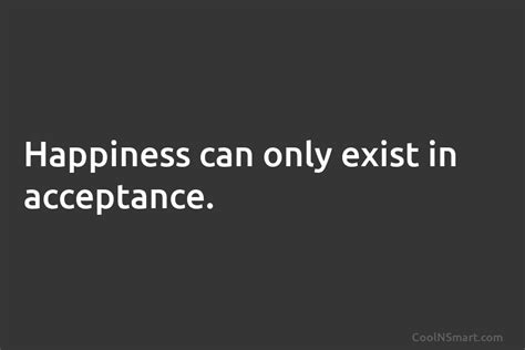 Quote Happiness Can Only Exist In Acceptance Coolnsmart