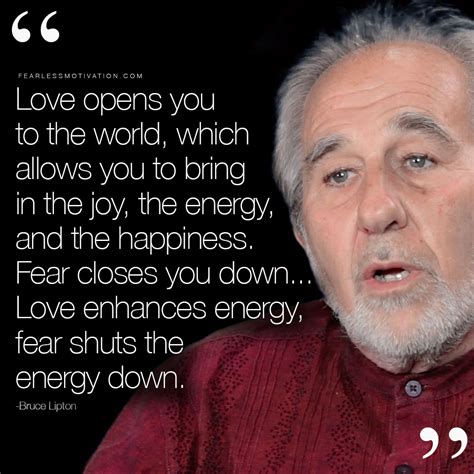 He is an american author that was born on october 21, 1944. bruce-lipton-love-quote - Fearless Soul - Inspirational Music & Life Changing Thoughts
