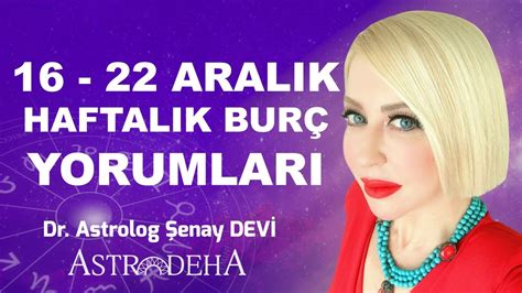 16 22 Aralık Haftalık Burç Yorumları Dr Astrolog Şenay Devi