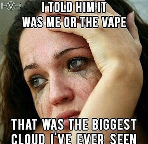 That Was The Biggest Cloud Ive Ever Seen Vape Memes Vape Vape Humor