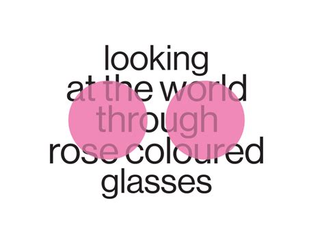 Looking At The World Through Rose Coloured Glasses