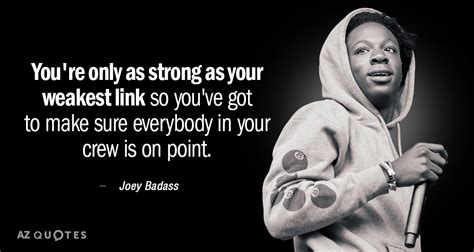 Joey Badass Quote You Re Only As Strong As Your Weakest Link So You Ve