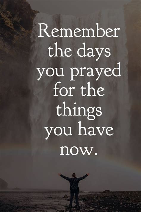 Remember The Days You Prayed For The Things You Have Now