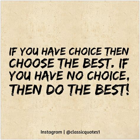 If You Have Choice Then Choose The Best If You Have No Choice Then Do