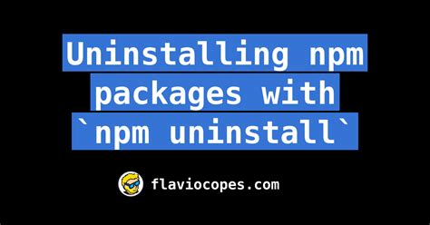Uninstalling Npm Packages With `npm Uninstall`