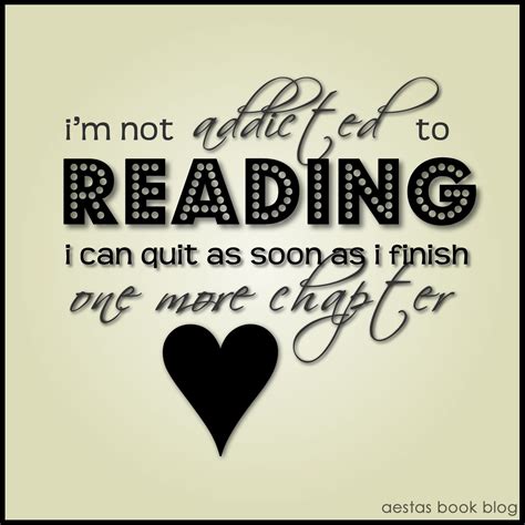 i'm not addicted to reading. i can quit as soon as i finish one more chapter | Book Lover Quotes ...