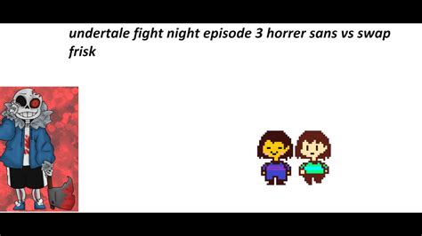 Undertale Fight Night Episode 3 Horrer Sans Vs Swap Frisk Youtube