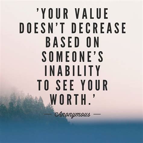 Your Value Doesnt Decrease Based On Someones Inability To See Your