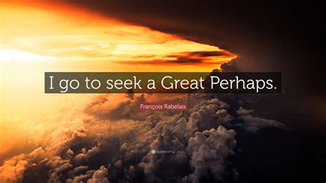 françois rabelais quote “i go to seek a great perhaps ”