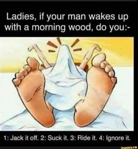 Ladies If Your Man Wakes Up With A Morning Wood Do You 1 Jack Il
