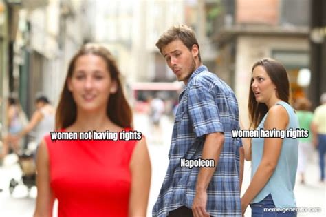 Napoleon Women Not Having Rights Women Having Rights Meme Generator