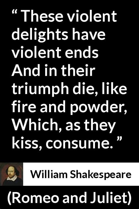 William Shakespeare “these Violent Delights Have Violent Ends And”