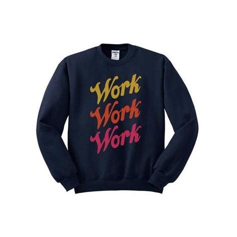 Work Work Work Sweatshirt 26 Liked On Polyvore Featuring Tops