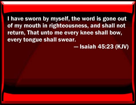 Isaiah 4523 I Have Sworn By Myself The Word Is Gone Out Of My Mouth