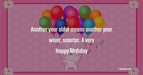 Another Year Older Means Another Year Wiser Smarter A Very Happy