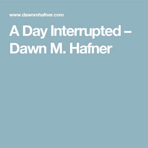 A Day Interrupted Dawn M Hafner Interrupting Dawn Life