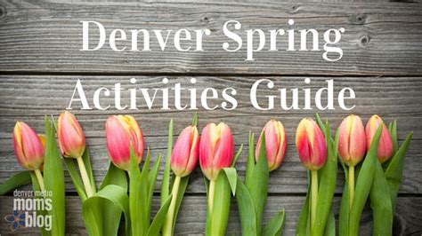 Denver Spring Activities Guide 2016 Denver Moms
