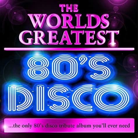 World S Greatest 80 S Disco The Only 80 S Disco Album You Ll Ever Need Di Various Artists Su