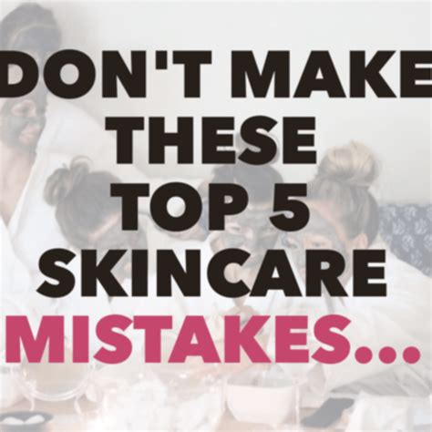 Top 5 Skincare Mistakes