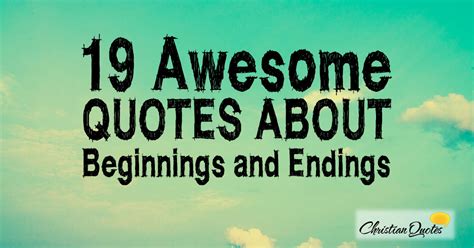19 Awesome Quotes About Beginnings And Endings