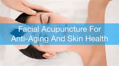 The Benefits Of Facial Acupuncture For Anti Aging And Skin Health Mississauga And Oakville