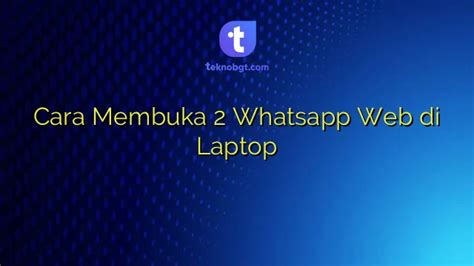Cara Membuka 2 Whatsapp Web Di Laptop